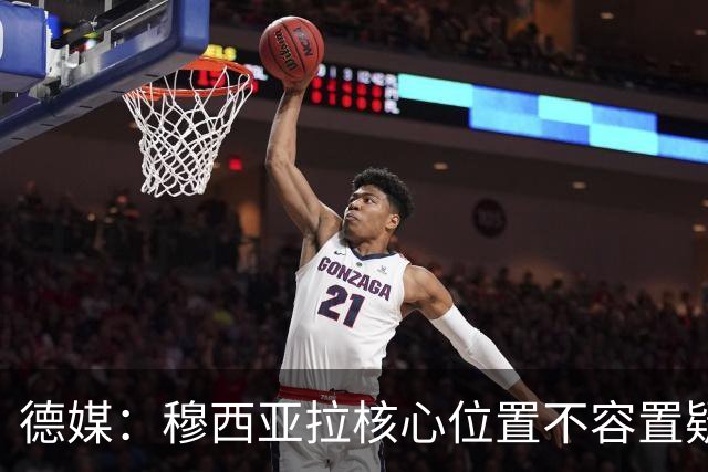 德媒：穆西亚拉核心位置不容置疑 战库拉索他必首发
