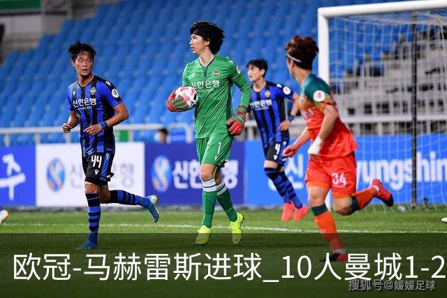 欧冠-马赫雷斯进球 10人曼城1-2负 莱比锡进欧联