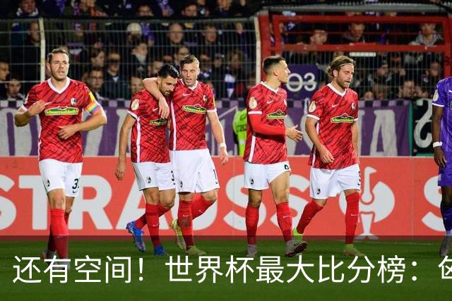 还有空间！世界杯最大比分榜：匈牙利10-1居首，德国7-1未进前10